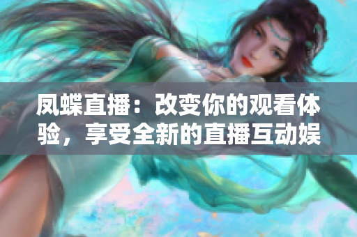 凤蝶直播：改变你的观看体验，享受全新的直播互动娱乐平台
