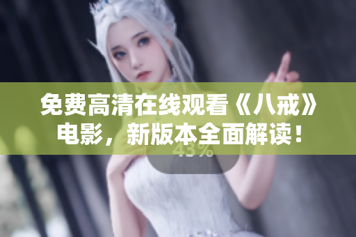 免费高清在线观看《八戒》电影，新版本全面解读！