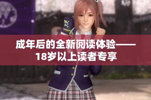 成年后的全新阅读体验——18岁以上读者专享