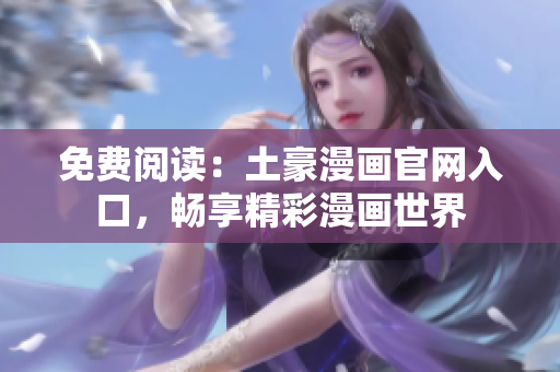免费阅读：土豪漫画官网入口，畅享精彩漫画世界