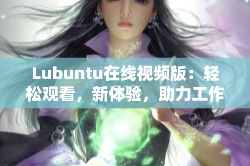 Lubuntu在线视频版：轻松观看，新体验，助力工作生活