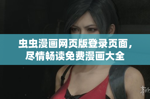 虫虫漫画网页版登录页面，尽情畅读免费漫画大全