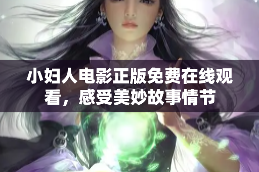 小妇人电影正版免费在线观看，感受美妙故事情节