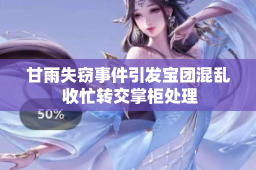 甘雨失窃事件引发宝团混乱 收忙转交掌柜处理