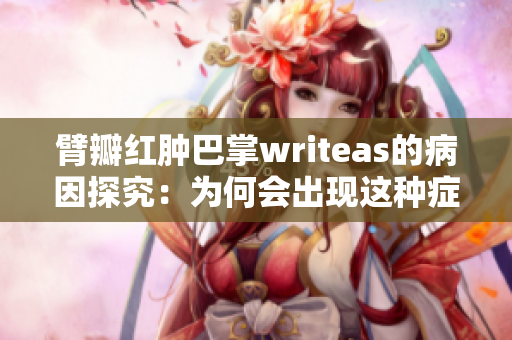 臂瓣红肿巴掌writeas的病因探究：为何会出现这种症状？