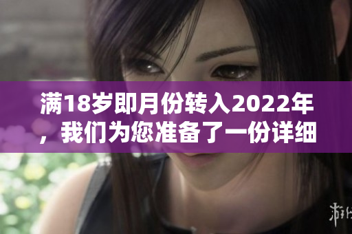 满18岁即月份转入2022年，我们为您准备了一份详细指南