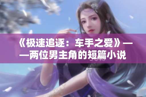 《极速追逐：车手之爱》——两位男主角的短篇小说