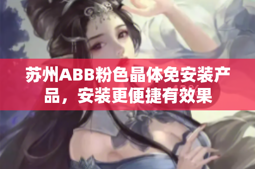 苏州ABB粉色晶体免安装产品，安装更便捷有效果