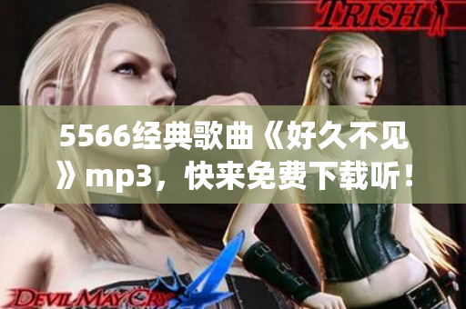 5566经典歌曲《好久不见》mp3，快来免费下载听！