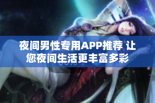 夜间男性专用APP推荐 让您夜间生活更丰富多彩