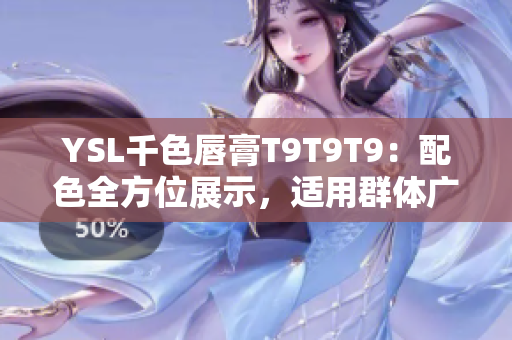 YSL千色唇膏T9T9T9：配色全方位展示，适用群体广泛