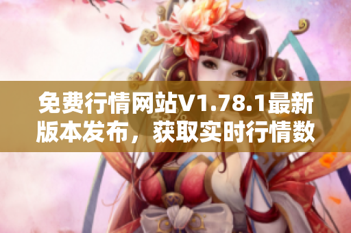 免费行情网站V1.78.1最新版本发布，获取实时行情数据！