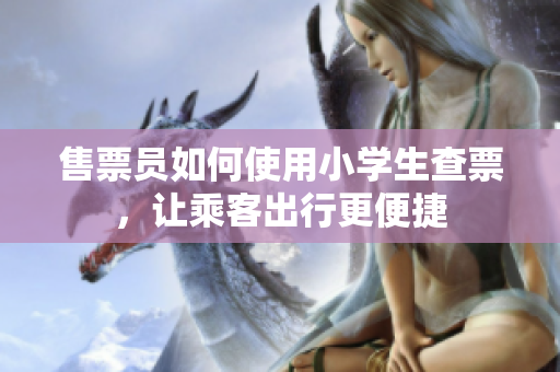 售票员如何使用小学生查票，让乘客出行更便捷