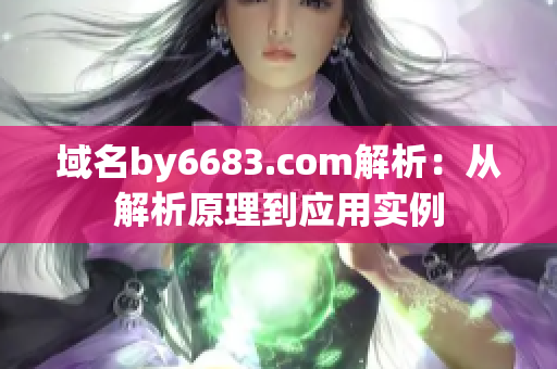 域名by6683.com解析：从解析原理到应用实例