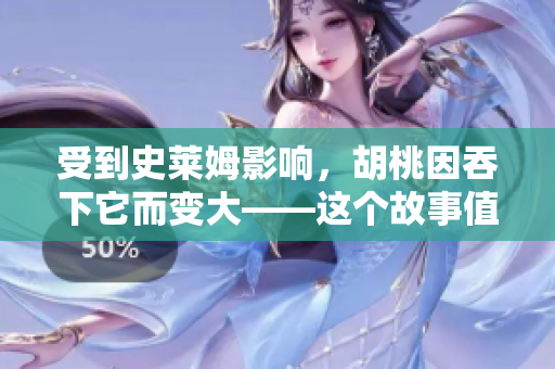 受到史莱姆影响，胡桃因吞下它而变大——这个故事值得一读