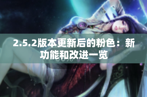 2.5.2版本更新后的粉色：新功能和改进一览