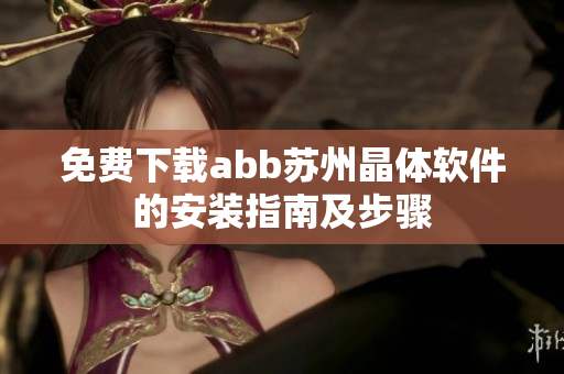 免费下载abb苏州晶体软件的安装指南及步骤