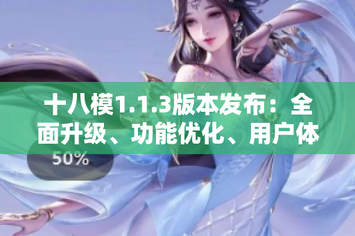 十八模1.1.3版本发布：全面升级、功能优化、用户体验再升级
