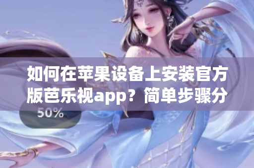 如何在苹果设备上安装官方版芭乐视app？简单步骤分享