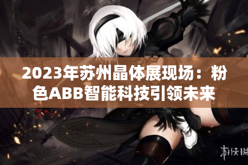 2023年苏州晶体展现场：粉色ABB智能科技引领未来