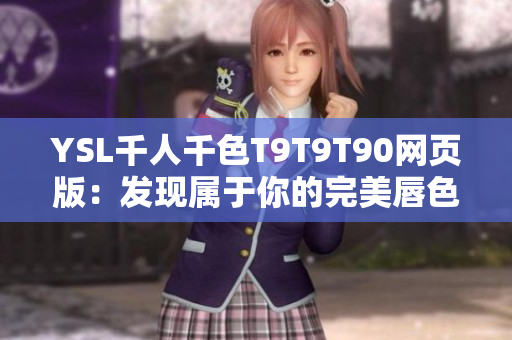 YSL千人千色T9T9T90网页版：发现属于你的完美唇色