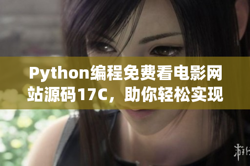 Python编程免费看电影网站源码17C，助你轻松实现在线观影