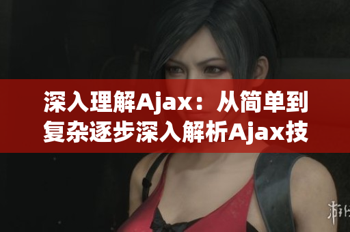 深入理解Ajax：从简单到复杂逐步深入解析Ajax技术