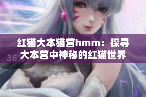 红猫大本猫营hmm：探寻大本营中神秘的红猫世界
