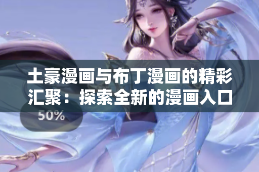 土豪漫画与布丁漫画的精彩汇聚：探索全新的漫画入口页面