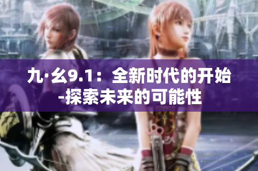 九·幺9.1：全新时代的开始-探索未来的可能性