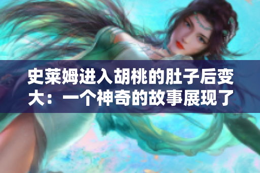 史莱姆进入胡桃的肚子后变大：一个神奇的故事展现了吞噬与成长的奇迹