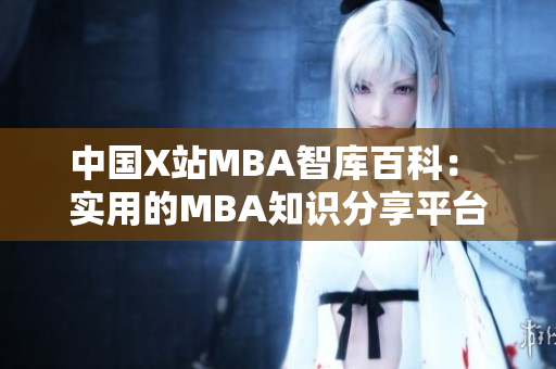 中国X站MBA智库百科： 实用的MBA知识分享平台