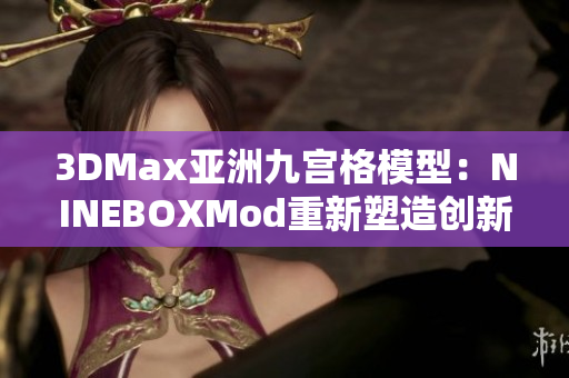 3DMax亚洲九宫格模型：NINEBOXMod重新塑造创新设计