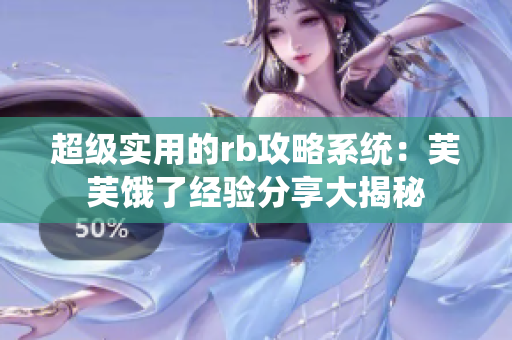 超级实用的rb攻略系统：芙芙饿了经验分享大揭秘