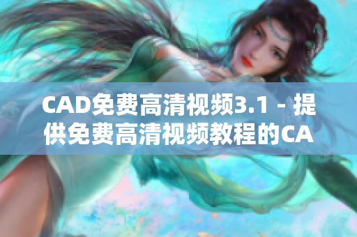 CAD免费高清视频3.1 - 提供免费高清视频教程的CAD 3.1版本