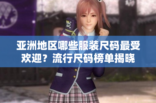 亚洲地区哪些服装尺码最受欢迎？流行尺码榜单揭晓
