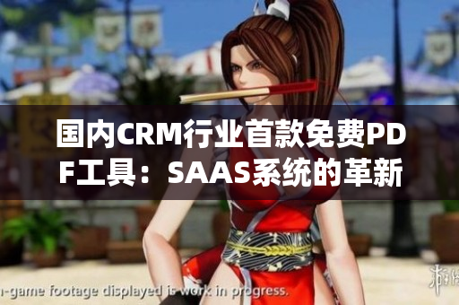 国内CRM行业首款免费PDF工具：SAAS系统的革新创新