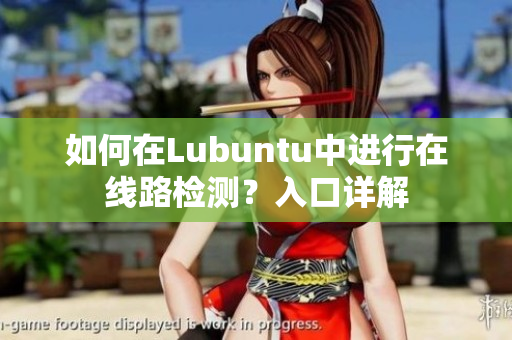 如何在Lubuntu中进行在线路检测？入口详解