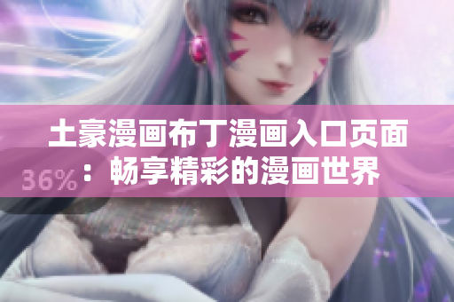 土豪漫画布丁漫画入口页面：畅享精彩的漫画世界