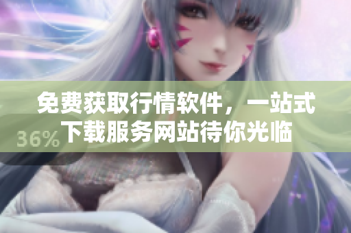 免费获取行情软件，一站式下载服务网站待你光临