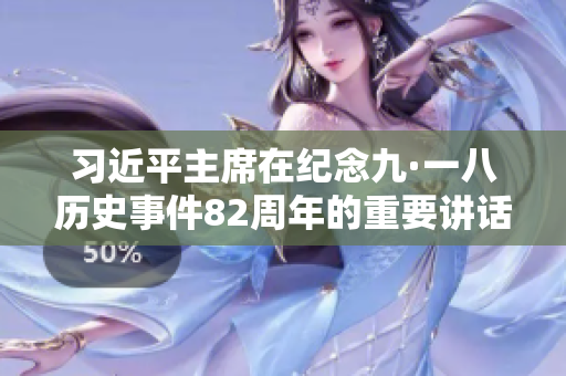习近平主席在纪念九·一八历史事件82周年的重要讲话