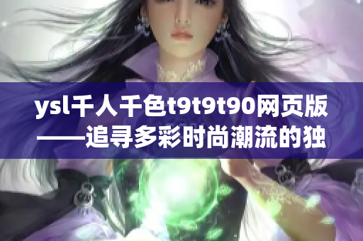 ysl千人千色t9t9t90网页版——追寻多彩时尚潮流的独特之旅