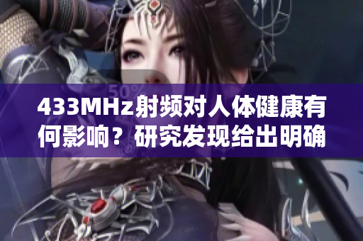 433MHz射频对人体健康有何影响？研究发现给出明确答案