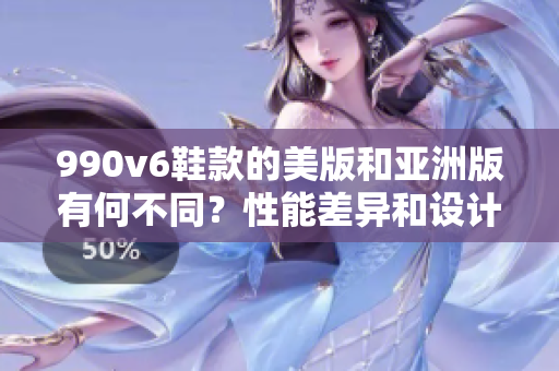 990v6鞋款的美版和亚洲版有何不同？性能差异和设计特点对比