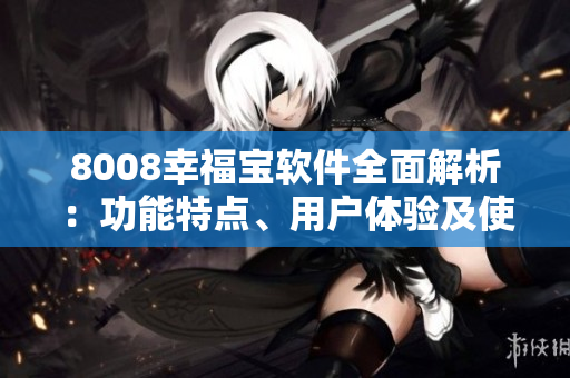 8008幸福宝软件全面解析：功能特点、用户体验及使用攻略