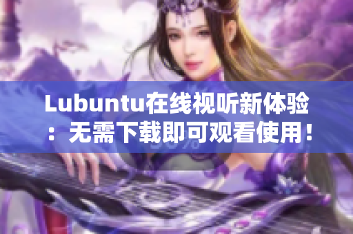 Lubuntu在线视听新体验：无需下载即可观看使用！