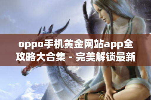 oppo手机黄金网站app全攻略大合集 - 完美解锁最新oppo手机应用宝藏
