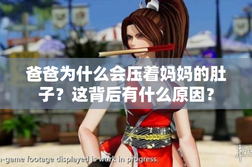 爸爸为什么会压着妈妈的肚子？这背后有什么原因？