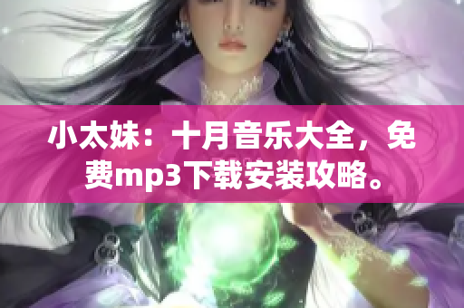 小太妹：十月音乐大全，免费mp3下载安装攻略。