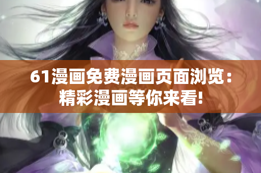 61漫画免费漫画页面浏览：精彩漫画等你来看!